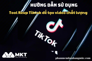 Hướng dẫn sử dụng Tool Reup Tiktok để tạo video Chất Lượng