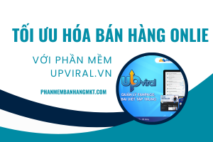 Tối Ưu Hóa Bán Hàng Online Với Phần Mềm Upviral.vn