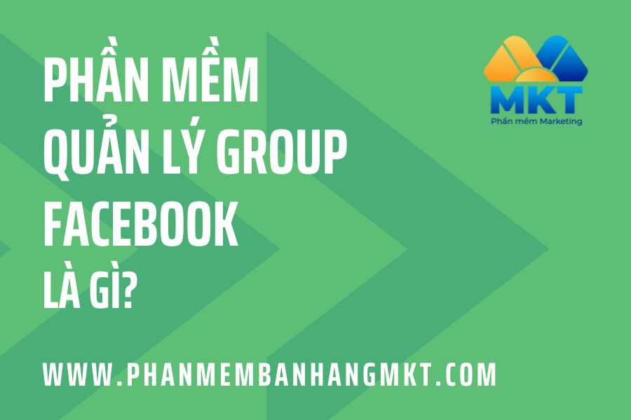 Phần Mềm Quản Lý Group Facebook Là Gì?