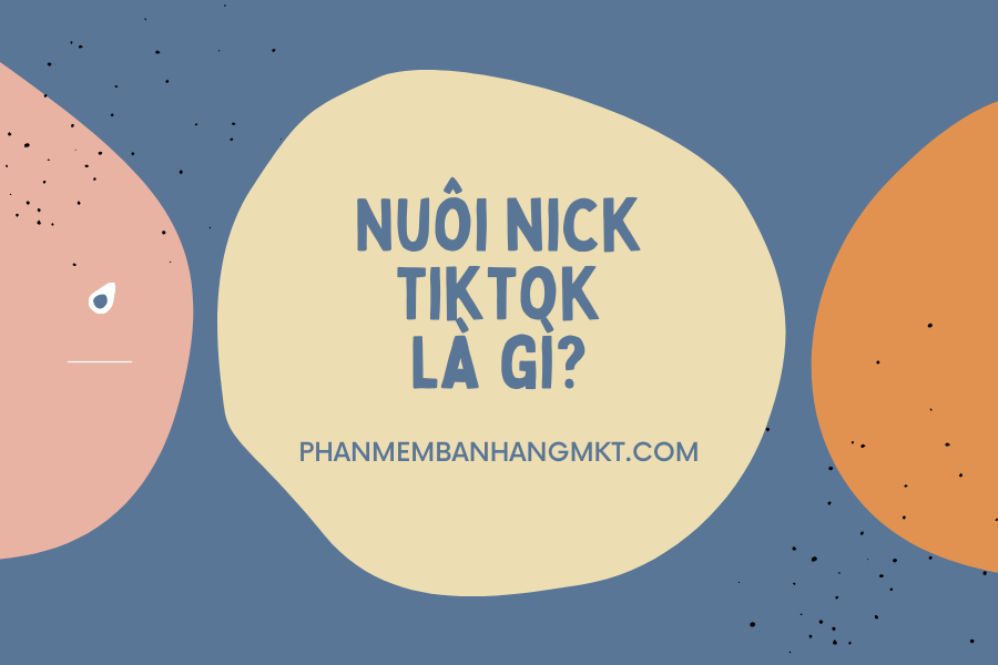 Nuôi Nick Tiktok Là Gì?