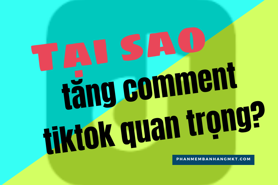 Tại Sao Tăng Comment Tiktok Quan Trọng?