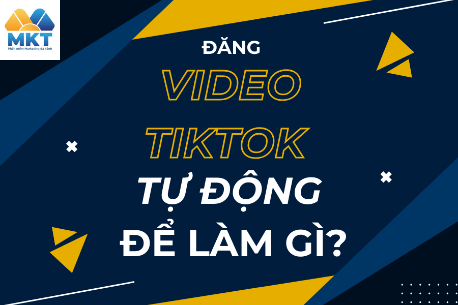 Đăng Video Tiktok Tự Động Để Làm Gì?
