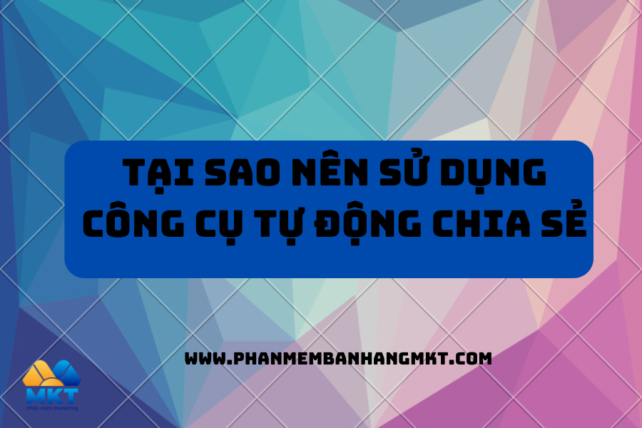Tại Sao Nên Sử Dụng Công Cụ Tự Động Chia Sẻ
