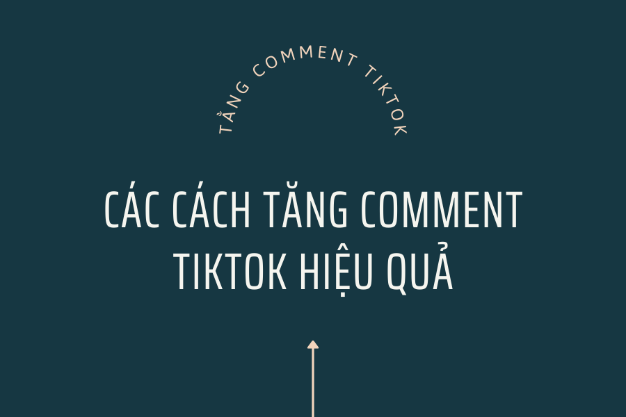 Các Cách Tăng Comment Tiktok Hiệu Quả