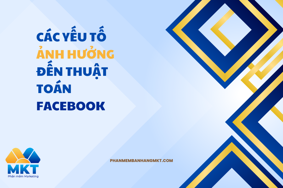 Các Yếu Tố Ảnh Hưởng Đến Thuật Toán Facebook