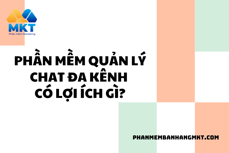 Phần Mềm Quản Lý Chat Đa Kênh Có Những Lợi Ích Gì?