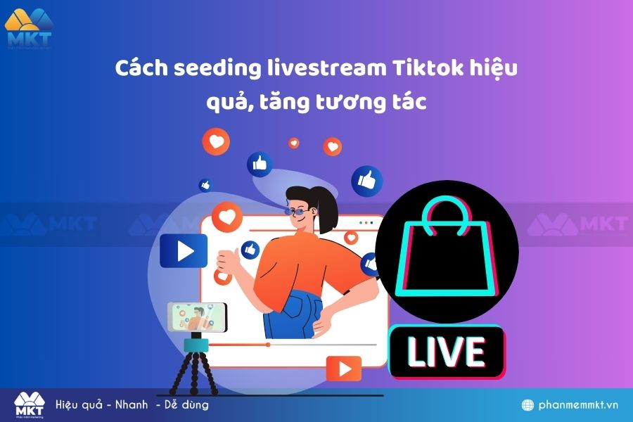 Cách seeding livestream Tiktok hiệu quả, tăng tương tác